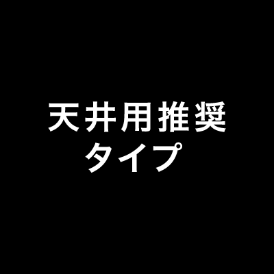 天井用推奨タイプ